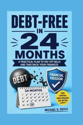 Debt-Free in 24 Months: A Practical Plan to Pay Off Bills and Take Back Your Finances - Michael D Doyle - cover