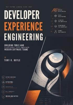 Developer Experience Engineering: Building Tools and Platforms That Empower Modern Software Teams - Tony R Boyle - cover