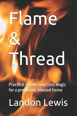 Flame & Thread: Practical Candle and Cord Magic for a protected, blessed home - Landon Lewis - cover
