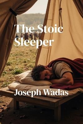 The Stoic Sleeper: Marcus Aurelius' Guide to Ending Insomnia Without Drugs - Joseph Wadas - cover