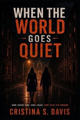 When the World Goes Quiet: Some echoes fade. Some linger. Some guide you forward. - Cristina S Davis - cover