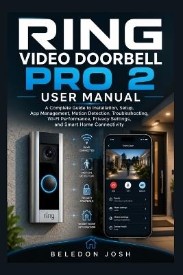 Ring Video Doorbell Pro 2 User Manual: A Complete Guide to Installation, Setup, App Management, Motion Detection, Troubleshooting, Wi-Fi Performance, Privacy Settings, and Smart Home Connectivity - Beledon Josh - cover