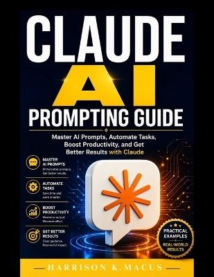 Claude AI Prompting Guide: Master AI Prompts, Automate Tasks, Boost Productivity, and Get Better Results with Claude - Harrison K Macus - cover