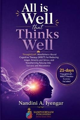 All is Well that Thinks Well: ThoughtCraft: Mindfulness-Based Cognitive Therapy for Reducing Anger, Anxiety and Stress, and Transforming Failures into Success and Abundance - Nandini A Iyengar - cover