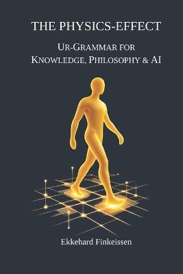The PHYSICS EFFECT: Ur-Grammar for Knowledge, Philosophy & AI - Ekkehard Finkeissen - cover