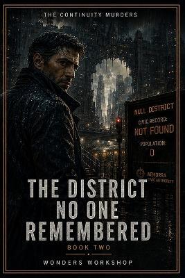 The District No One Remembered: A Sci-Fi Noir Murder Mystery of an Erased District, Stolen Identity, and a City Built to Forget - Wonders Workshop - cover