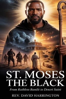 St. Moses the Black: From Ruthless Bandit to Desert Saint - David Harrington - cover