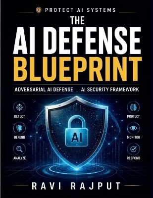 The AI Defense Blueprint: Secure Machine Intelligence AI Manipulation Prevention AI Resilience Building Trusted AI Development AI Security Engineering Protecting AI Models - Ravi Rajput - cover