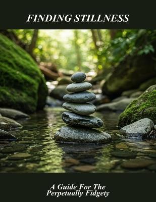 Finding Stillness: A Guide For The Perpetually Fidgety - Lucas Guerrero - cover