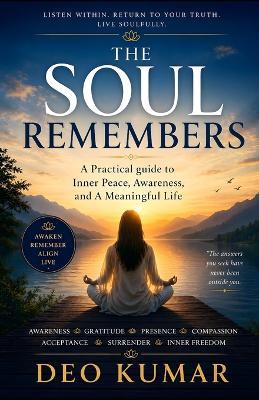 The Soul Remembers: A Practical Guide to Inner Peace, Awareness, and a Meaningful Life - Deo Kumar - cover