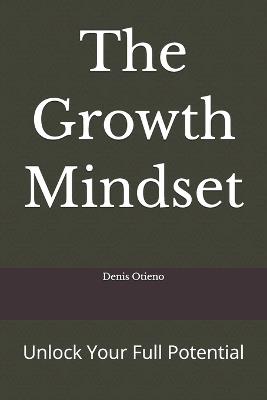 The Growth Mindset: Unlock Your Full Potential - Denis Otieno - cover