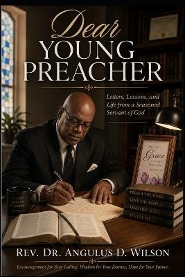 Dear Young Preacher: Letters, Lessons, and Life from a Seasoned Pastor - Angulus Dion Wilson - cover