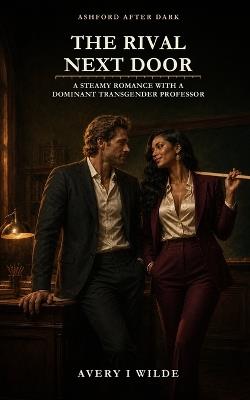 The Rival Next Door: A Steamy Dominant Transgender Professor Romance - Avery I Wilde - cover