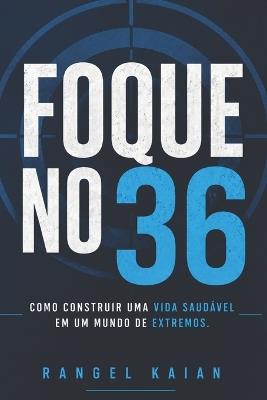 Foque no 36: Como construir uma vida saudável em um mundo de extremos - Rangel Kaian - cover