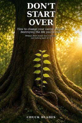 Don't Start Over: How to change your career without destroying the life you built - Chuck Blades - cover
