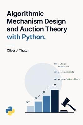 Algorithmic Mechanism Design and Auction Theory with Python - Oliver J Thatch - cover