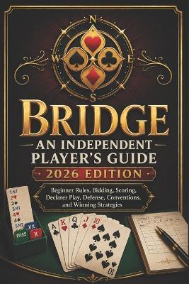 Bridge: AN INDEPENDENT PLAYER'S GUIDE 2026 EDITION: Beginner Rules, Bidding, Scoring, Declarer Play, Defense, Conventions, and Winning Strategies - Donna B Parvin - cover
