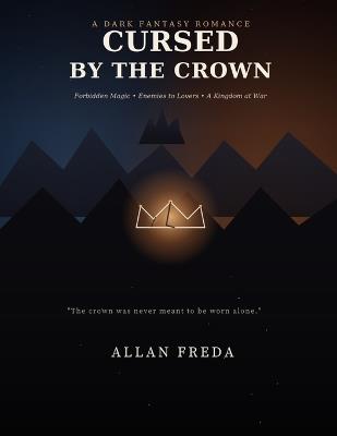 Cursed by the Crown: A Dark Fantasy Romance of Forbidden Magic, Enemies to Lovers, and a Kingdom at War - Allan Freda - cover