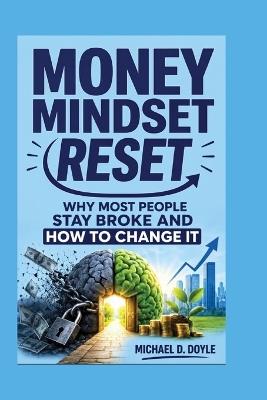 Money Mindset Reset: Why Most People Stay Broke and How to Change It - Michael D Doyle - cover