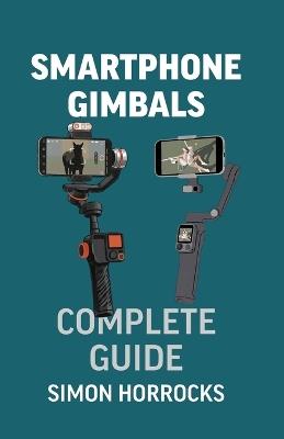 Smartphone Gimbals: A Complete Guide - Simon Horrocks - cover