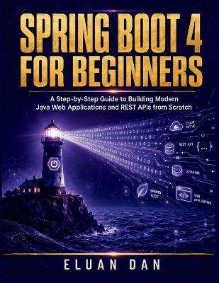 Spring Boot 4 For Beginners: A Step-by-Step Guide to Building Modern Java Web Applications and REST APIs from Scratch - Eluan Dan - cover