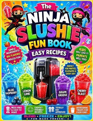 The Ninja Slushie Fun Book Easy Recipes: Mess-free, gadget-friendly, and totally kid-approved. - Christopher Andrew - cover