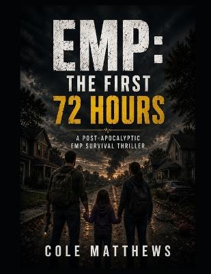 Emp: The First 72 Hours: A Post-Apocalyptic EMP Survival Thriller - Cole Matthew - cover