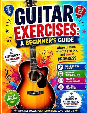 Guitar Exercises: A Beginner's Guide: Where to start, what to practice, and how to progress. - Kelvin Emma - cover