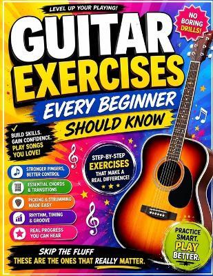 Guitar Exercises Every Beginner Should Know: Skip the fluff these are the ones that really matter. - Fredrick Williams - cover