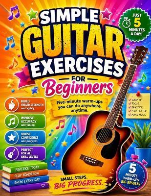 Simple Guitar Exercises for Beginners: Five-minute warm-ups you can do anywhere, anytime. - Collins Daniel - cover