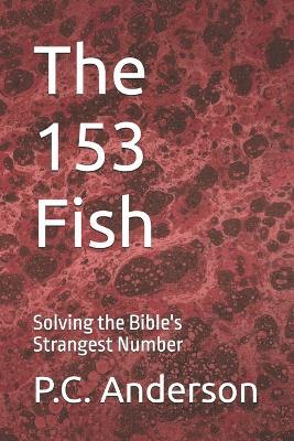 The 153 Fish: Solving the Bible's Strangest Number - P C Anderson - cover
