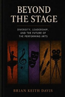 Beyond the Stage: Diversity, Leadership, and the Future of the Performing Arts - Brian Keith Davis - cover