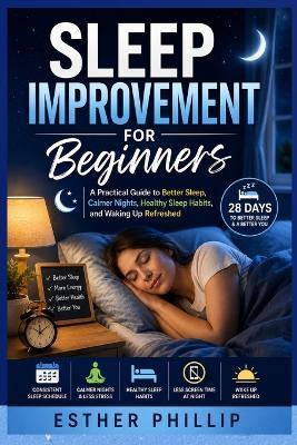 Sleep Improvement for Beginners: A Practical Guide to Better Sleep, Calmer Nights, Healthy Sleep Habits, and Waking Up Refreshed - Esther Phillip - cover