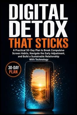 Digital Detox That Sticks: A Practical 30-Day Plan to Break Compulsive Screen Habits, Navigate the Early Adjustment, and Build a Sustainable Relationship With Technology - Lesa England - cover