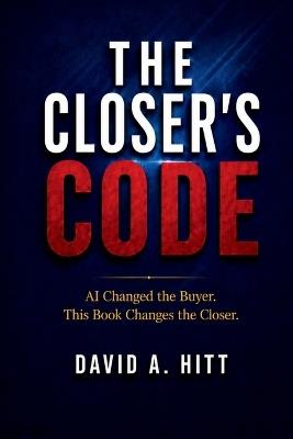 The Closer's Code: AI Changed the Buyer. This Book Changes the Closer. - David Hitt,David A Hitt - cover