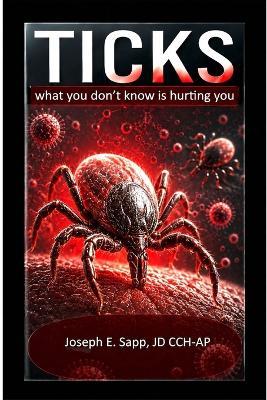 Ticks: What You Don't Know Is Hurting You - Joseph Sapp - cover