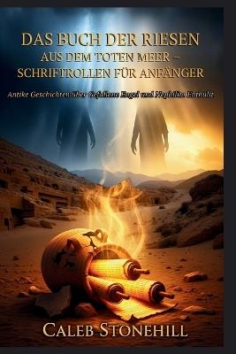 Das Buch Der Riesen Aus Dem Toten Meer - Schriftrollen Für Anfänger: Antike Geschichten über Gefallene Engel und Nephilim Enthüllt - Caleb Stonehill - cover