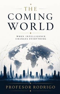 The Coming World: When Intelligence Changes Everything - Profesor Rodrigo - cover