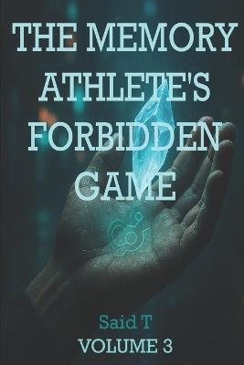 The Memory Athlete's Forbidden Game Volume 3: The Final Battle for the Human Mind: A Cyberpunk Psychological Thriller - Said T - cover