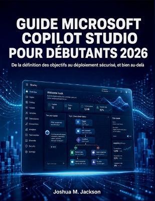 Guide Microsoft Copilot Studio Pour Débutants 2026: De la définition des objectifs au déploiement sécurisé, et bien au-delà - Joshua M Jackson - cover