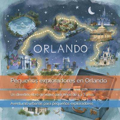 Pequeños exploradores en Orlando: Parques temáticos, atracciones, animales, cohetes y lugares sorprendentes de Orlando: un divertido libro de viajes para niños de 4 a 7 años lleno de aventuras y descubrimientos - Carlos Segui - cover