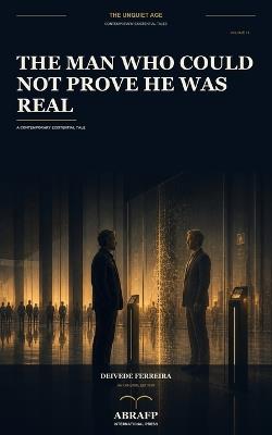 The Man Who Could Not Prove He Was Real: A Contemporary Existential Tale - Deivede Ferreira - cover