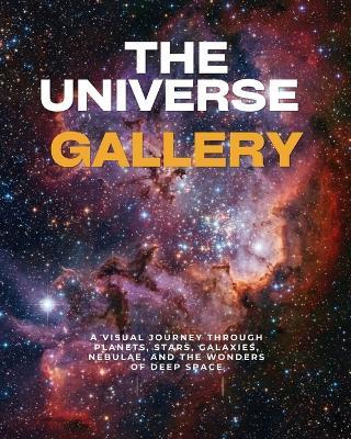 The Universe Gallery: A Visual Journey Through Planets, Stars, Galaxies, Nebulae, and the Wonders of Deep Space - Abhishek Kumar - cover