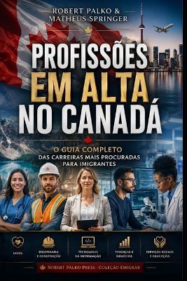 Profissões Em Alta No Canadá: O Guia Completo das Carreiras Mais Procuradas para Imigrantes - Matheus Springer - cover