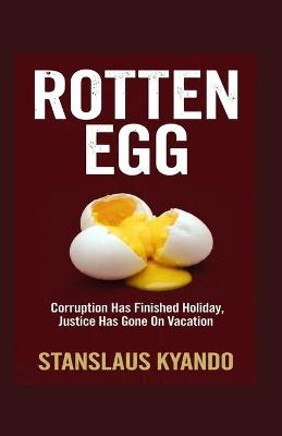 Rotten Egg: Corruption Has Finished Holiday, Justice Has Gone On Vacation - Stanslaus Kyando - cover