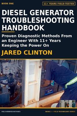 Diesel Generator Troubleshooting Handbook: Proven Diagnostic Methods from an Engineer Who Has Kept the Power On for Over 11 Years - Jared Clinton - cover