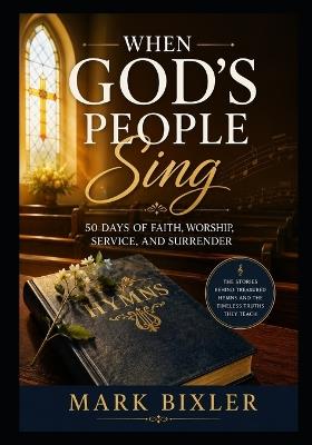 When God's People Sing: 50 Days of Faith, Worship, Service and Surrender - Mark Bixler - cover