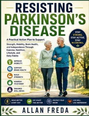 Resisting Parkinson's Disease: A Practical Action Plan to Support Strength, Mobility, Brain Health, and Independence Through Exercise, Nutrition, Lifestyle, and Daily Habits - Allan Freda - cover