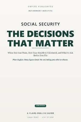 Social Security: The Decisions That Matter: A Plain-English Guide to When You Can Claim, How Your Benefit Is Calculated, and the Questions to Ask Before You File - Empire Publishing - cover