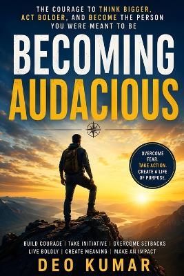 Becoming Audacious: The Courage to Think Bigger, Act Bolder, and Create the Life You Desire - Deo Kumar - cover